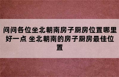 问问各位坐北朝南房子厨房位置哪里好一点 坐北朝南的房子厨房最佳位置